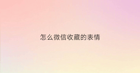 怎么微信收藏的表情