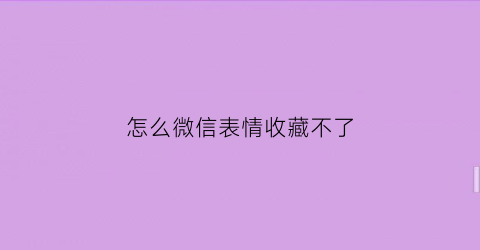 怎么微信表情收藏不了