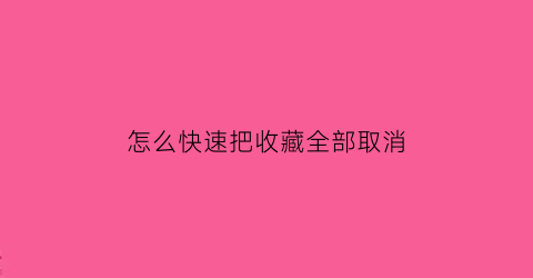 怎么快速把收藏全部取消