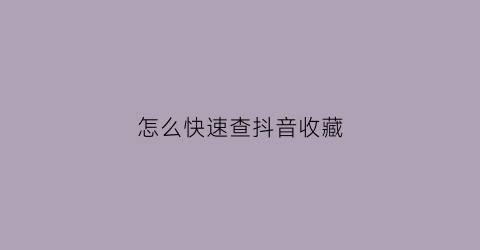 怎么快速查抖音收藏