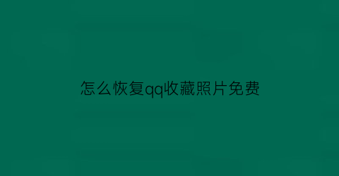 怎么恢复qq收藏照片免费