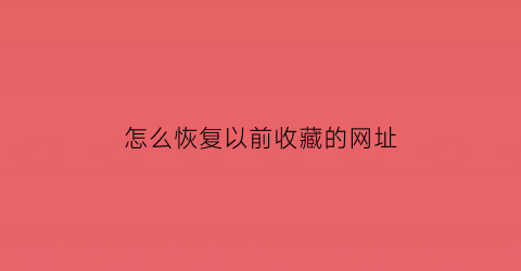 怎么恢复以前收藏的网址