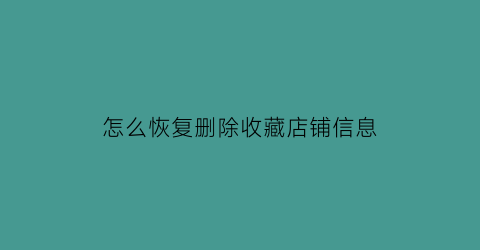 怎么恢复删除收藏店铺信息