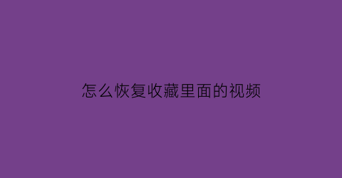 怎么恢复收藏里面的视频