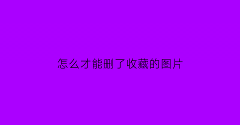 怎么才能删了收藏的图片