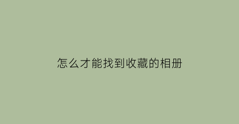 怎么才能找到收藏的相册