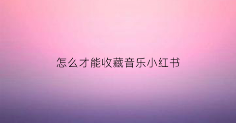 怎么才能收藏音乐小红书