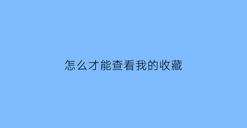 怎么才能查看我的收藏