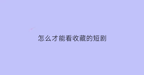 怎么才能看收藏的短剧