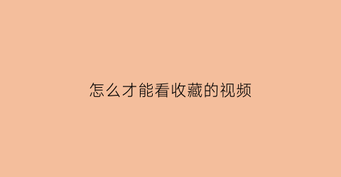 怎么才能看收藏的视频