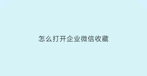 怎么打开企业微信收藏