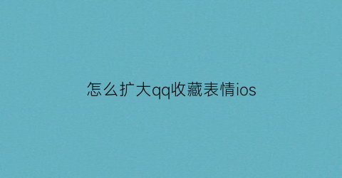 怎么扩大qq收藏表情ios