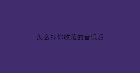 怎么找你收藏的音乐呢