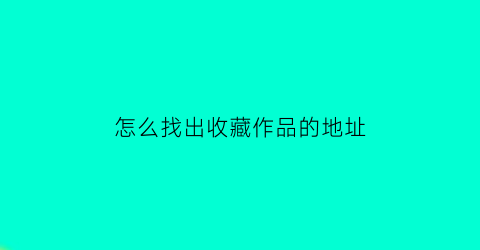 怎么找出收藏作品的地址