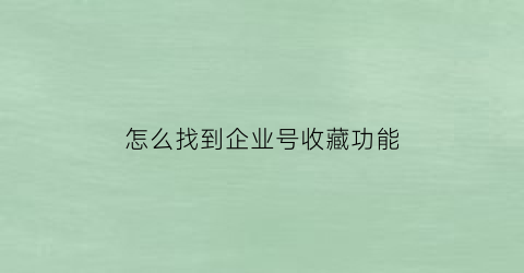 怎么找到企业号收藏功能