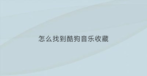 怎么找到酷狗音乐收藏