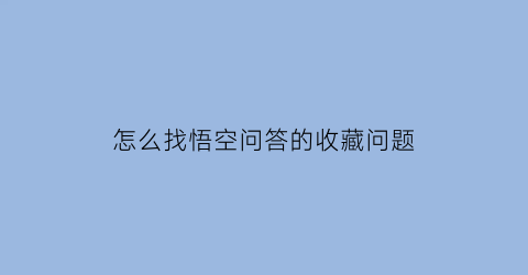 怎么找悟空问答的收藏问题