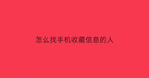 怎么找手机收藏信息的人