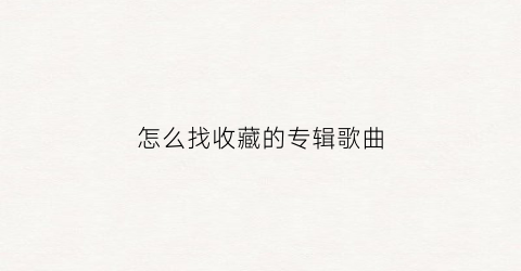 怎么找收藏的专辑歌曲