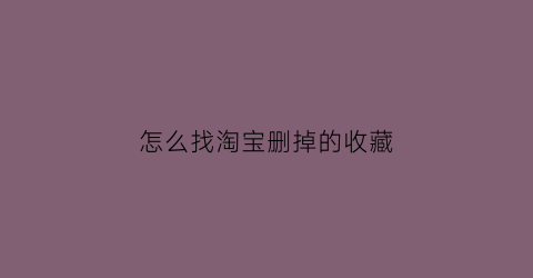 怎么找淘宝删掉的收藏