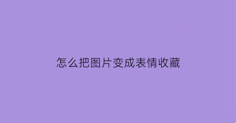 怎么把图片变成表情收藏