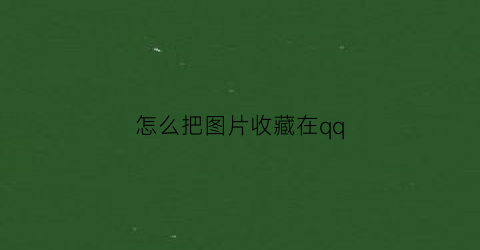 怎么把图片收藏在qq