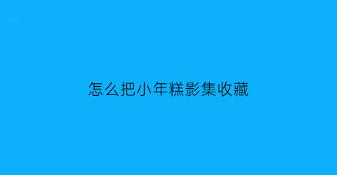 怎么把小年糕影集收藏