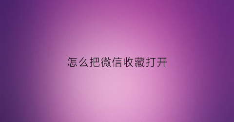 怎么把微信收藏打开