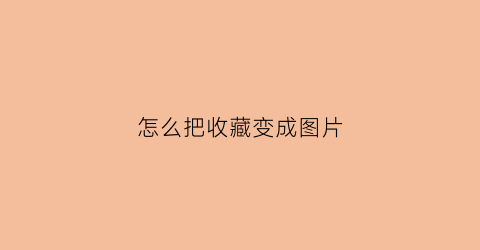 怎么把收藏变成图片