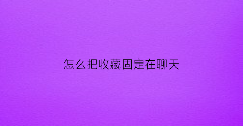 怎么把收藏固定在聊天