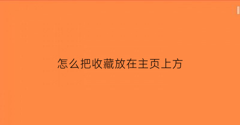 怎么把收藏放在主页上方