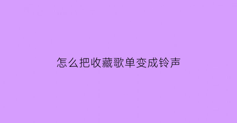 怎么把收藏歌单变成铃声