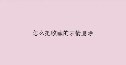 怎么把收藏的表情删除