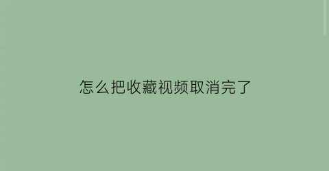 怎么把收藏视频取消完了