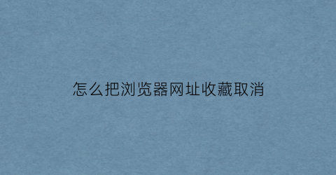 怎么把浏览器网址收藏取消