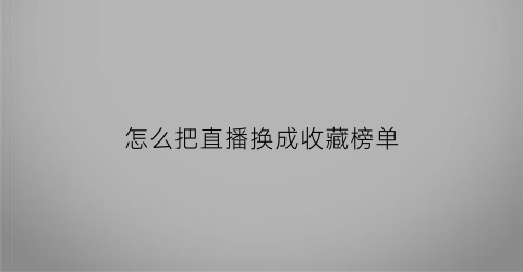 怎么把直播换成收藏榜单