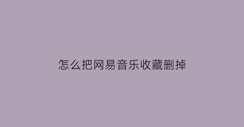 怎么把网易音乐收藏删掉