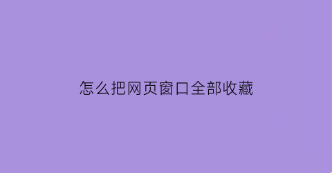 怎么把网页窗口全部收藏