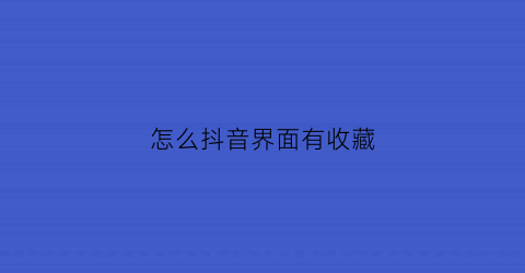 怎么抖音界面有收藏