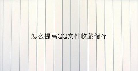 怎么提高QQ文件收藏储存