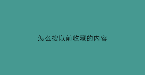 怎么搜以前收藏的内容