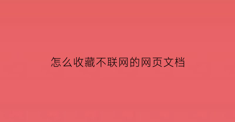 怎么收藏不联网的网页文档