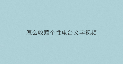 怎么收藏个性电台文字视频