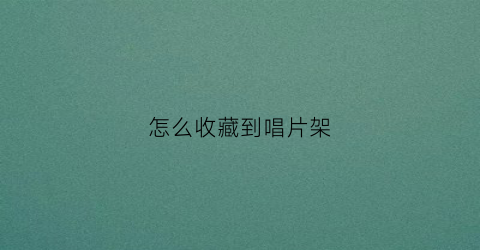 怎么收藏到唱片架