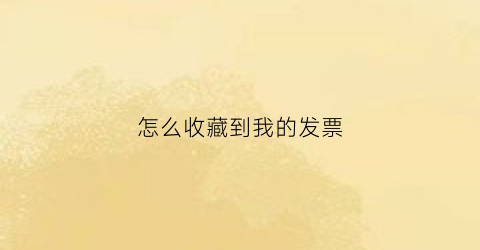 怎么收藏到我的发票