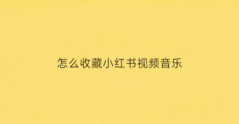 怎么收藏小红书视频音乐