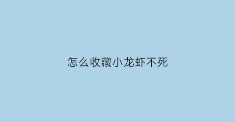 怎么收藏小龙虾不死