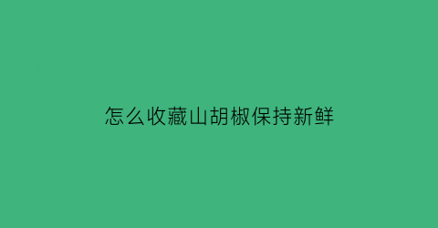 怎么收藏山胡椒保持新鲜