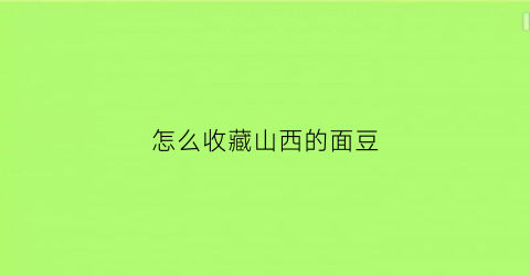 怎么收藏山西的面豆