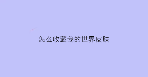 怎么收藏我的世界皮肤